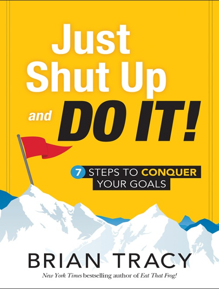 Just Shut Up and Do It! 7 Steps to Conquer Your Goals